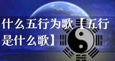 什么五行为歌【五行是什么歌】_https://www.dao-sheng-yuan.com_五行_第1张