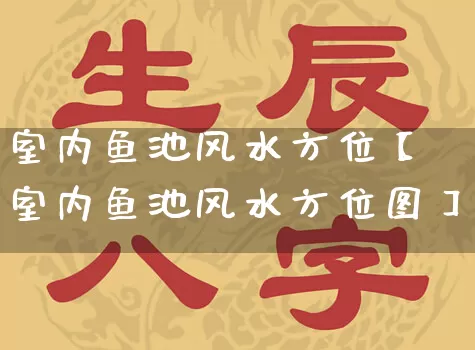 室内鱼池风水方位【室内鱼池风水方位图】_https://www.dao-sheng-yuan.com_算命_第1张