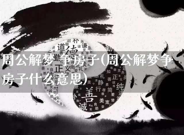 周公解梦 争房子(周公解梦争房子什么意思)_https://www.dao-sheng-yuan.com_十二星座_第1张