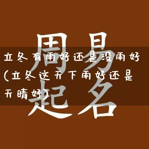 立冬有雨好还是没雨好(立冬这天下雨好还是天晴好)_https://www.dao-sheng-yuan.com_周公解梦_第1张