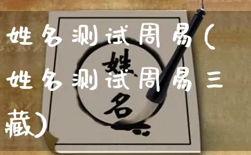 姓名测试周易(姓名测试周易三藏)_https://www.dao-sheng-yuan.com_周公解梦_第1张