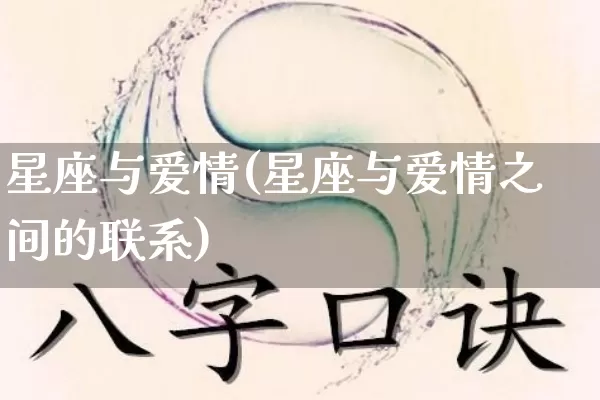 星座与爱情(星座与爱情之间的联系)_https://www.dao-sheng-yuan.com_道源国学_第1张