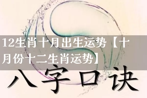 12生肖十月出生运势【十月份十二生肖运势】_https://www.dao-sheng-yuan.com_十二星座_第1张
