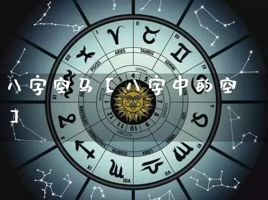 八字空马【八字中的空】_https://www.dao-sheng-yuan.com_生肖属相_第1张