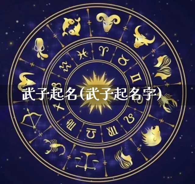 武子起名(武子起名字)_起名_第1张_道圣缘 武子起名(武子起名字)_https://www.dao-sheng-yuan.com_起名_第1张