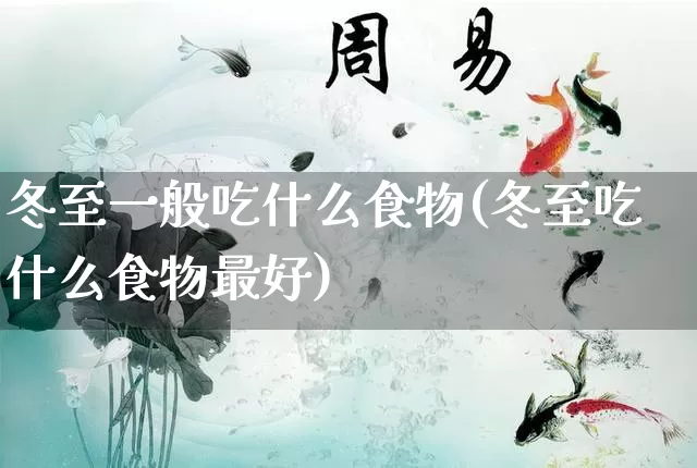 冬至一般吃什么食物(冬至吃什么食物最好)_https://www.dao-sheng-yuan.com_生肖属相_第1张