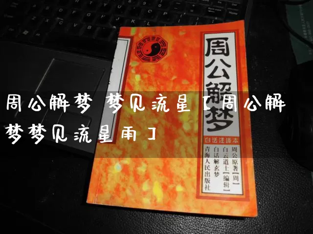 周公解梦 梦见流星【周公解梦梦见流星雨】_https://www.dao-sheng-yuan.com_五行_第1张