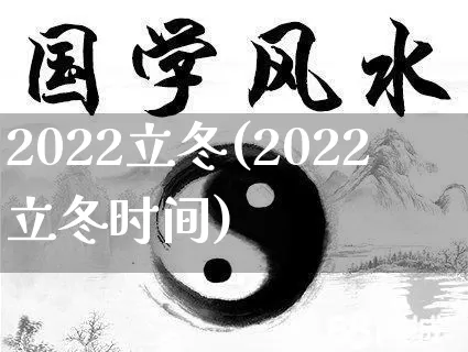 2022立冬(2022立冬时间)_https://www.dao-sheng-yuan.com_算命_第1张