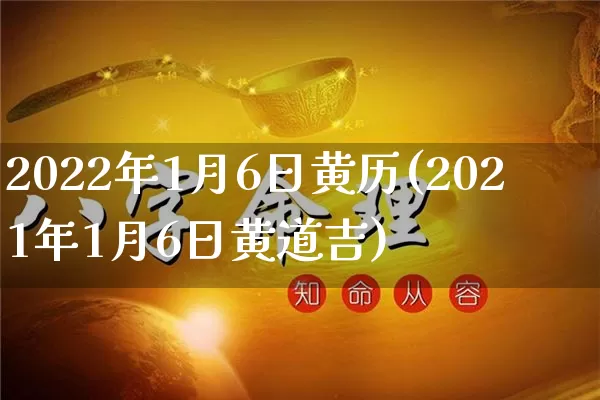 2022年1月6日黄历(2021年1月6日黄道吉)_https://www.dao-sheng-yuan.com_周公解梦_第1张