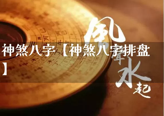 神煞八字【神煞八字排盘】_https://www.dao-sheng-yuan.com_八字_第1张