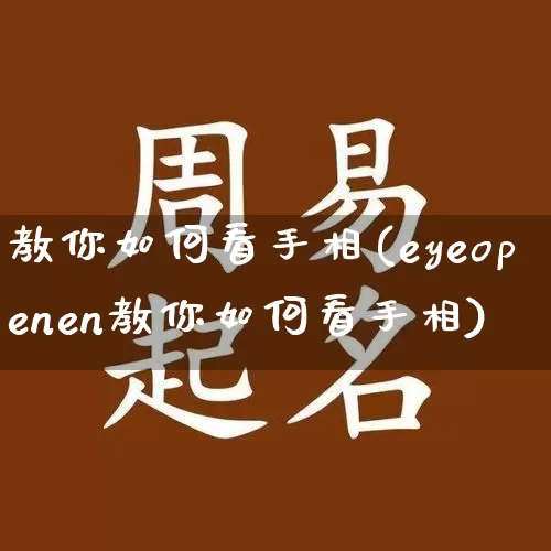 教你如何看手相(eyeopenen教你如何看手相)_https://www.dao-sheng-yuan.com_八字_第1张