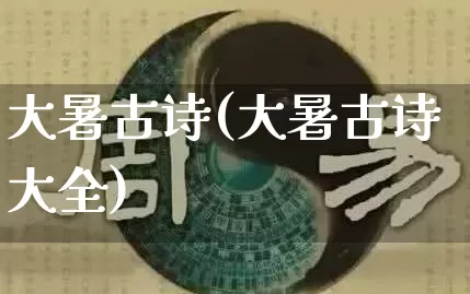 大暑古诗(大暑古诗大全)_https://www.dao-sheng-yuan.com_生肖属相_第1张