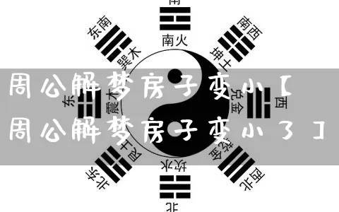 周公解梦房子变小【周公解梦房子变小了】_周公解梦_第1张_道圣缘 周公解梦房子变小【周公解梦房子变小了】_https://www.dao-sheng-yuan.com_周公解梦_第1张