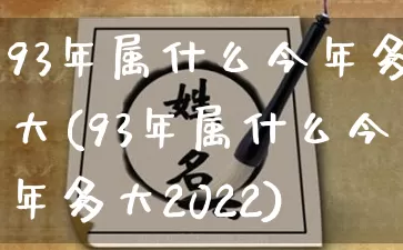 93年属什么今年多大(93年属什么今年多大2022)_https://www.dao-sheng-yuan.com_易经_第1张