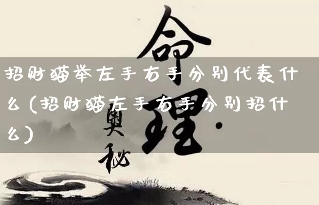 招财猫举左手右手分别代表什么(招财猫左手右手分别招什么)_生肖属相_第1张_道圣缘 招财猫举左手右手分别代表什么(招财猫左手右手分别招什么)_https://www.dao-sheng-yuan.com_生肖属相_第1张