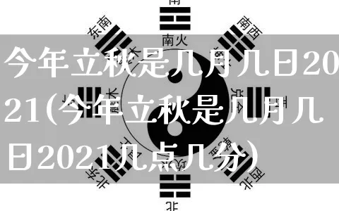 今年立秋是几月几日2021(今年立秋是几月几日2021几点几分)_https://www.dao-sheng-yuan.com_生肖属相_第1张