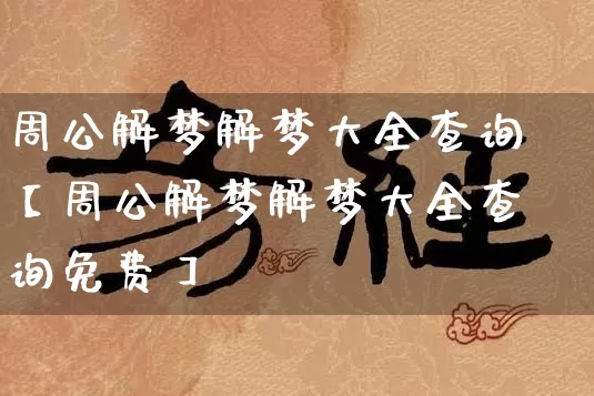 周公解梦解梦大全查询【周公解梦解梦大全查询免费】_https://www.dao-sheng-yuan.com_五行_第1张