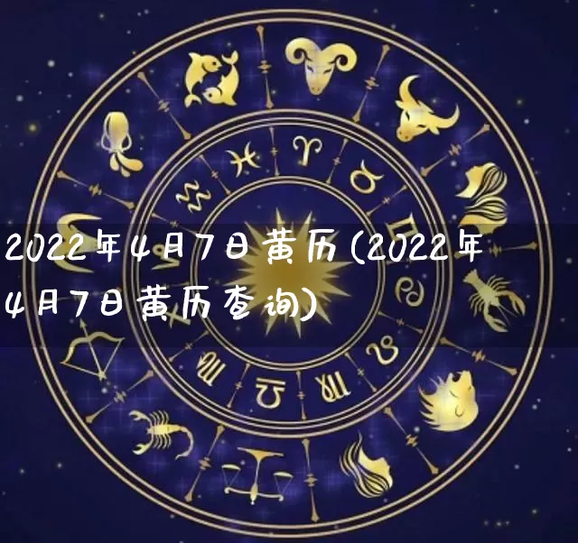 2022年4月7日黄历(2022年4月7日黄历查询)_https://www.dao-sheng-yuan.com_易经_第1张