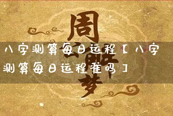 八字测算每日运程【八字测算每日运程准吗】_八字_第1张_道圣缘 八字测算每日运程【八字测算每日运程准吗】_https://www.dao-sheng-yuan.com_八字_第1张