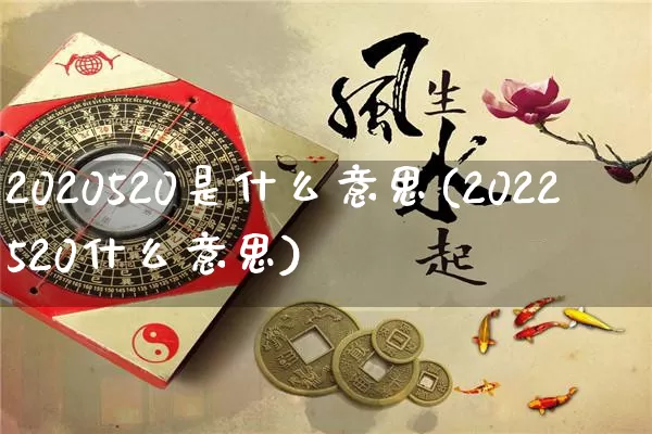 2020520是什么意思(2022520什么意思)_https://www.dao-sheng-yuan.com_生肖属相_第1张