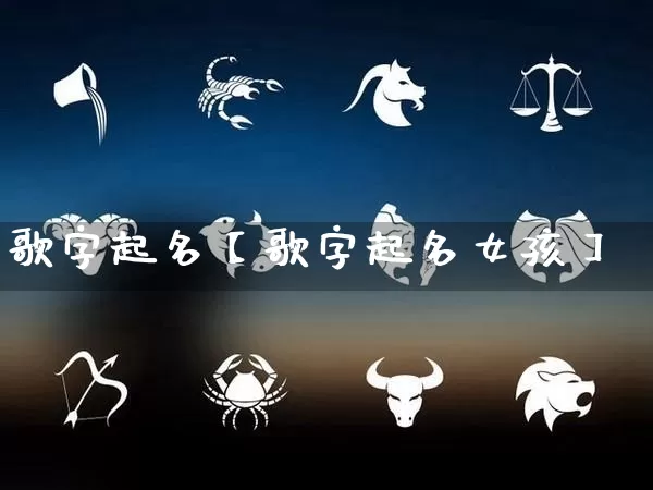 歌字起名【歌字起名女孩】_https://www.dao-sheng-yuan.com_起名_第1张