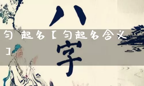 匀 起名【匀起名含义】_https://www.dao-sheng-yuan.com_起名_第1张