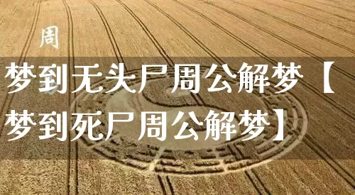 梦到无头尸周公解梦【梦到死尸周公解梦】_https://www.dao-sheng-yuan.com_生肖属相_第1张