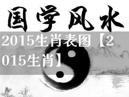 2015生肖表图【2015生肖】_https://www.dao-sheng-yuan.com_道源国学_第1张