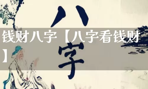 钱财八字【八字看钱财】_https://www.dao-sheng-yuan.com_易经_第1张