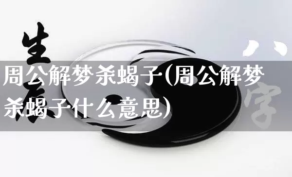 周公解梦杀蝎子(周公解梦杀蝎子什么意思)_https://www.dao-sheng-yuan.com_周公解梦_第1张