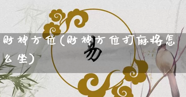 财神方位(财神方位打麻将怎么坐)_https://www.dao-sheng-yuan.com_十二星座_第1张