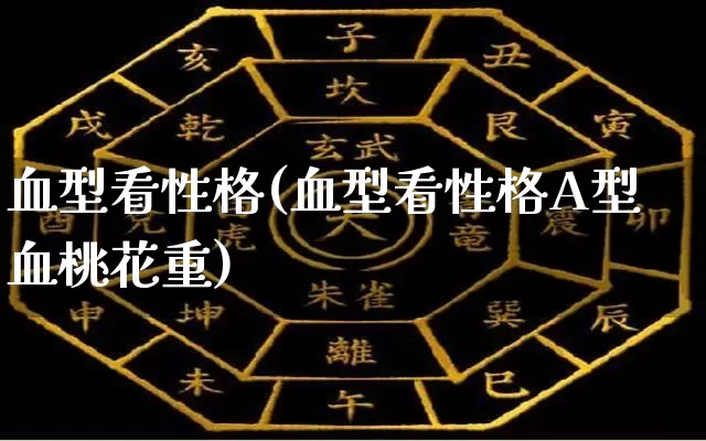 血型看性格(血型看性格A型血桃花重)_https://www.dao-sheng-yuan.com_十二星座_第1张
