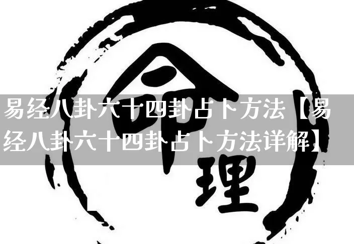 易经八卦六十四卦占卜方法【易经八卦六十四卦占卜方法详解】_https://www.dao-sheng-yuan.com_风水_第1张