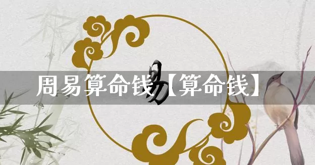 周易算命钱【算命钱】_https://www.dao-sheng-yuan.com_十二星座_第1张