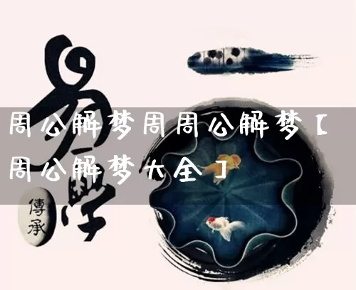 周公解梦周周公解梦【周公解梦大全】_https://www.dao-sheng-yuan.com_生肖属相_第1张
