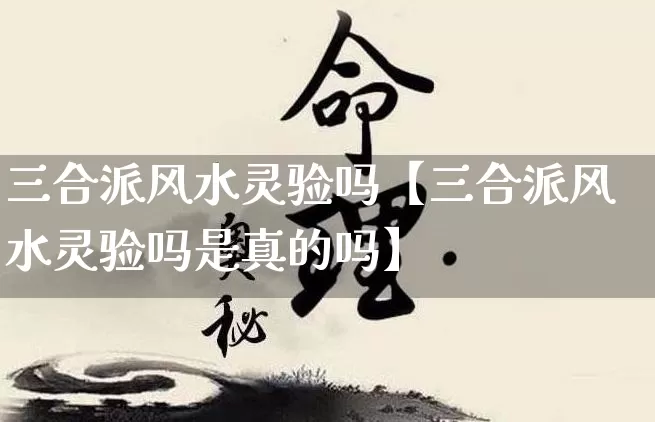 三合派风水灵验吗【三合派风水灵验吗是真的吗】_https://www.dao-sheng-yuan.com_起名_第1张
