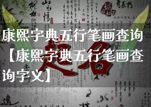 康熙字典五行笔画查询【康熙字典五行笔画查询字义】_https://www.dao-sheng-yuan.com_五行_第1张