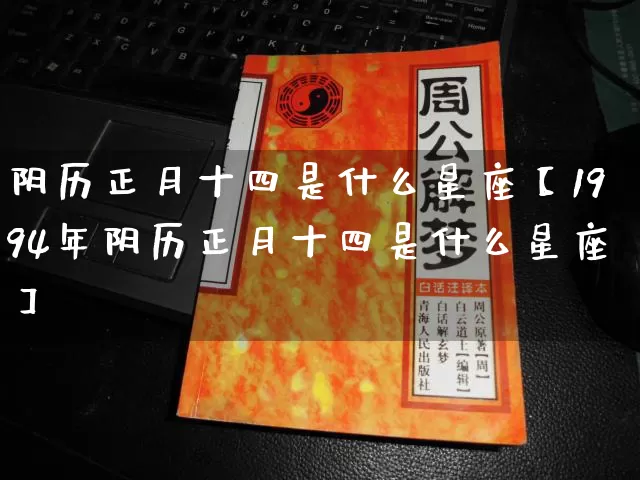 阴历正月十四是什么星座【1994年阴历正月十四是什么星座】_https://www.dao-sheng-yuan.com_风水_第1张