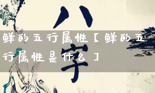 鲜的五行属性【鲜的五行属性是什么】_https://www.dao-sheng-yuan.com_五行_第1张