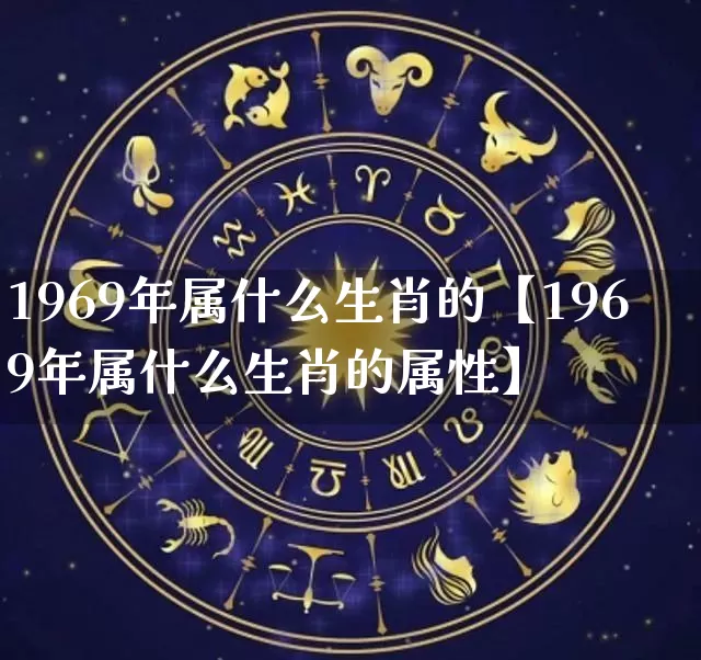 1969年属什么生肖的【1969年属什么生肖的属性】_生肖属相_第1张_道圣缘 1969年属什么生肖的【1969年属什么生肖的属性】_https://www.dao-sheng-yuan.com_生肖属相_第1张