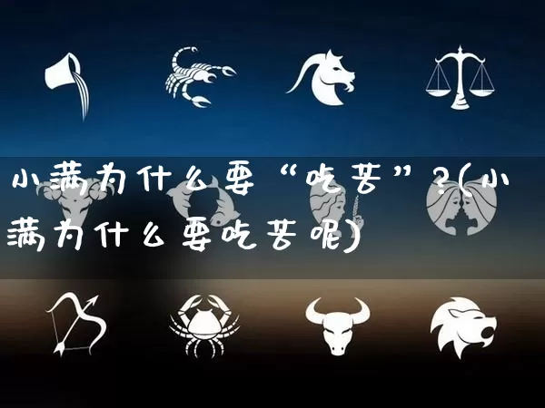 小满为什么要“吃苦”?(小满为什么要吃苦呢)_https://www.dao-sheng-yuan.com_易经_第1张