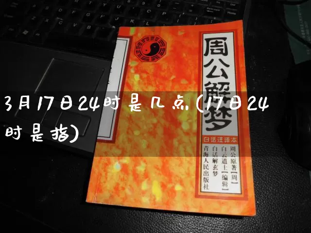 3月17日24时是几点(17日24时是指)_https://www.dao-sheng-yuan.com_生肖属相_第1张