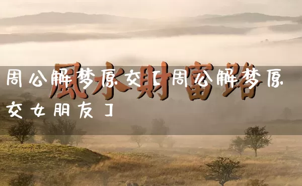 周公解梦原交【周公解梦原交女朋友】_https://www.dao-sheng-yuan.com_道源国学_第1张