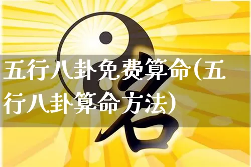 五行八卦免费算命(五行八卦算命方法)_https://www.dao-sheng-yuan.com_周公解梦_第1张
