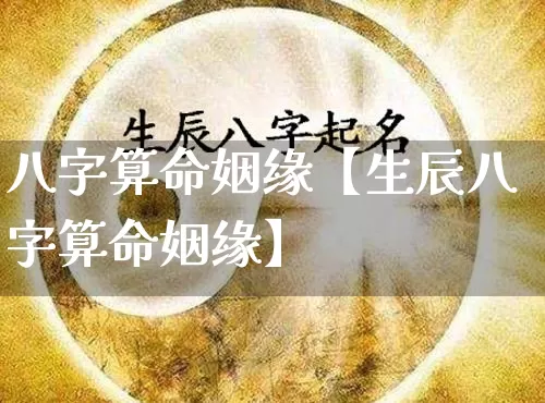 八字算命姻缘【生辰八字算命姻缘】_https://www.dao-sheng-yuan.com_五行_第1张