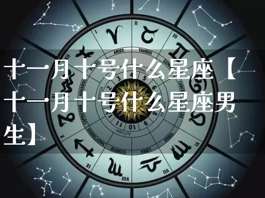 十一月十号什么星座【十一月十号什么星座男生】_https://www.dao-sheng-yuan.com_算命_第1张