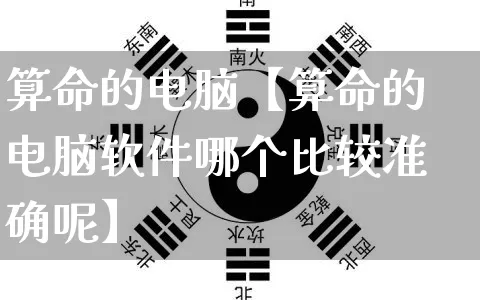 算命的电脑【算命的电脑软件哪个比较准确呢】_https://www.dao-sheng-yuan.com_周公解梦_第1张