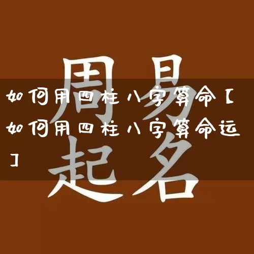 如何用四柱八字算命【如何用四柱八字算命运】_https://www.dao-sheng-yuan.com_生肖属相_第1张