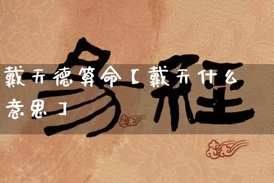 戴天德算命【戴天什么意思】_算命_第1张_道圣缘 戴天德算命【戴天什么意思】_https://www.dao-sheng-yuan.com_算命_第1张