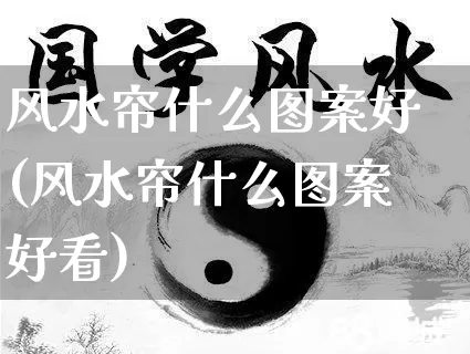 风水帘什么图案好(风水帘什么图案好看)_https://www.dao-sheng-yuan.com_风水_第1张